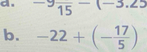 -9frac 15-(-3.25
b. -22+(- 17/5 )