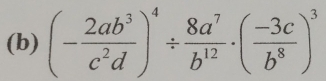 (- 2ab^3/c^2d )^4/  8a^7/b^(12) · ( (-3c)/b^8 )^3