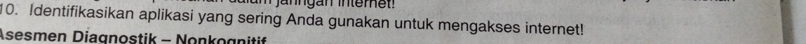 janngan interet! 
10. Identifikasikan aplikasi yang sering Anda gunakan untuk mengakses internet! 
Asesmen Diagnostik - Nonkognitif