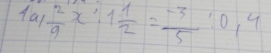 1a/9x:1 1/2 = (-3)/5 :0.4