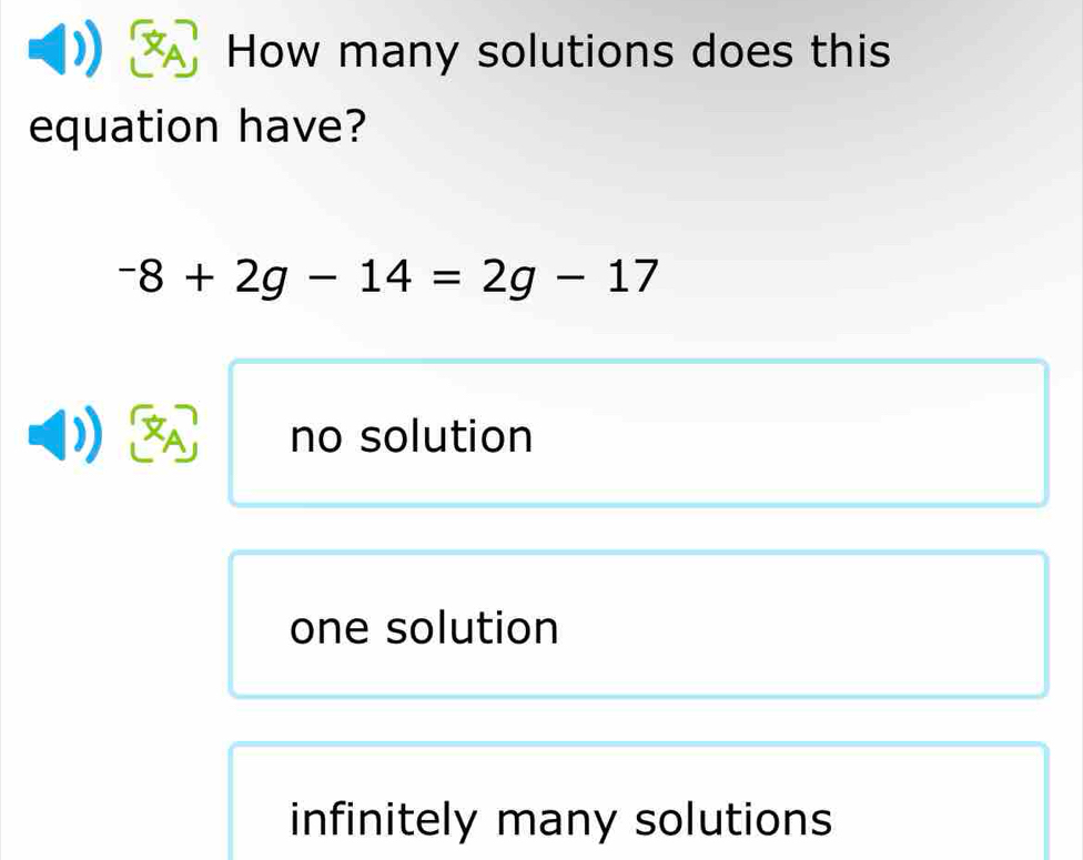 How many solutions does this
equation have?
-8+2g-14=2g-17
no solution
one solution
infinitely many solutions