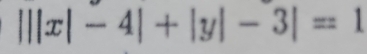 |||x|-4|+|y|-3|=1