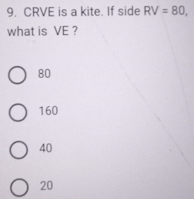 CRVE is a kite. If side RV=80, 
what is VE ?
80
160
40
20