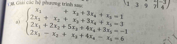 ¥30. Giải các hệ phương trình sau:
1397|beginarrayr -3 4endarray
a) beginarrayl x_1+x_2+3x_4+x_5=1 2x_1+2x_2+5x_3+4x_4+3x_5=-1 2x_1-x_2+x_3+4x_4-x_5=6endarray.