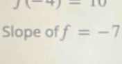 (-4)-10
Slope of f=-7