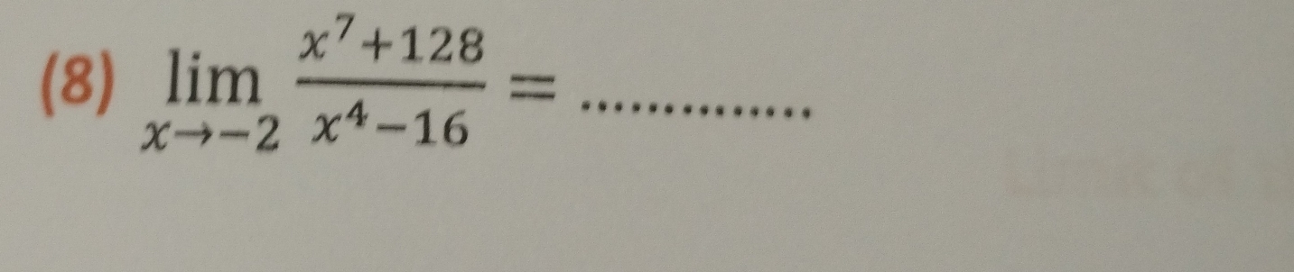 (8) limlimits _xto -2 (x^7+128)/x^4-16 = _