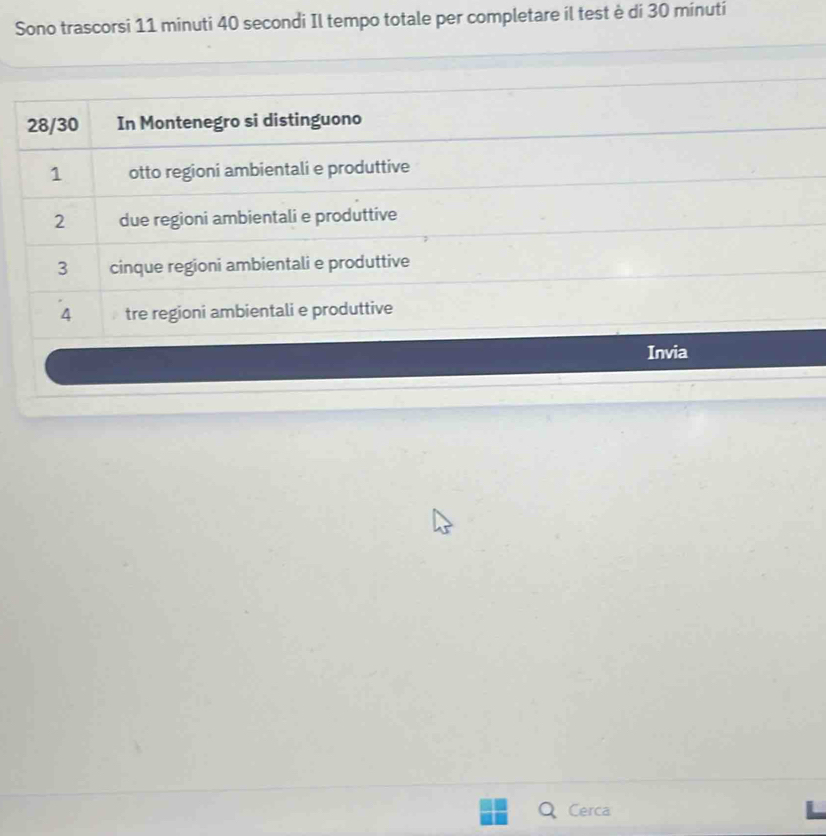 Sono trascorsi 11 minuti 40 secondi Il tempo totale per completare il test è di 30 minuti
28/30 In Montenegro si distinguono
1 otto regioni ambientali e produttive
2 due regioni ambientali e produttive
3 cinque regioni ambientali e produttive
4 tre regioni ambientali e produttive
Invia
Cerca