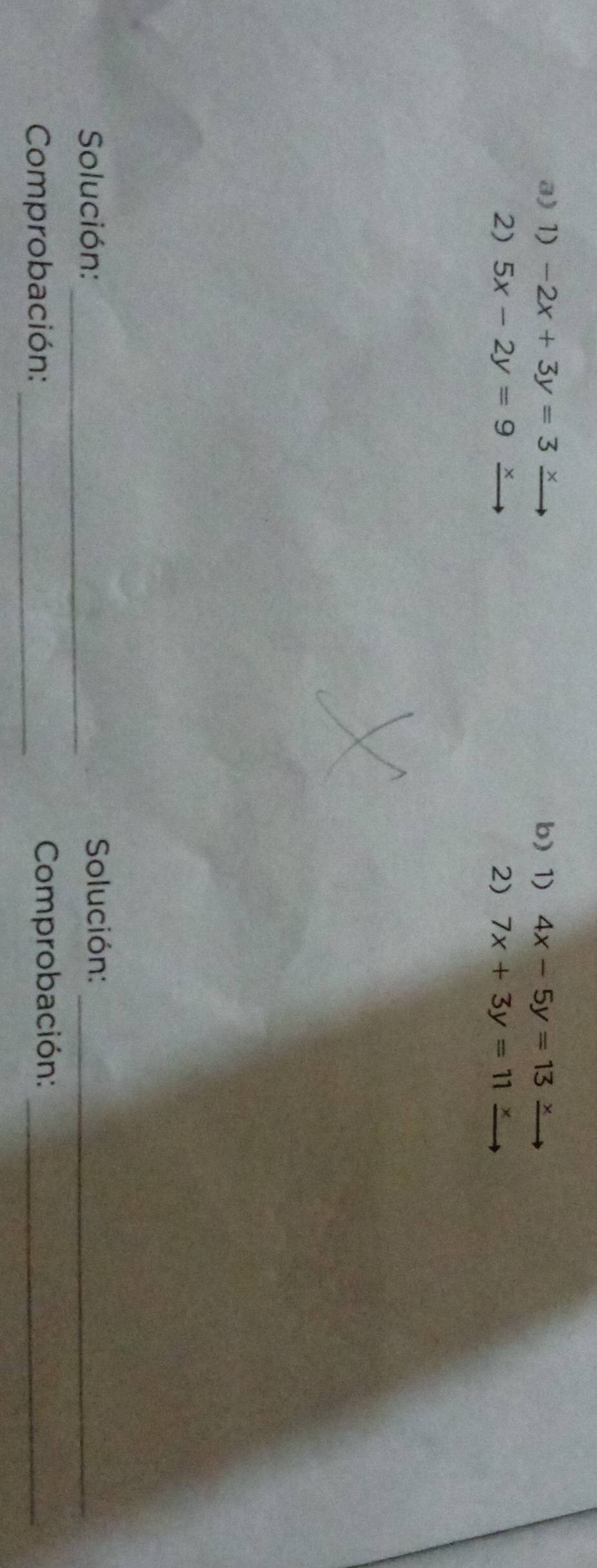 -2x+3y=3 x b) 1) 4x-5y=13 t 
2) 5x-2y=9 × × 
2) 7x+3y=11
Solución:_ Solución:_ 
Comprobación: _ Comprobación:_