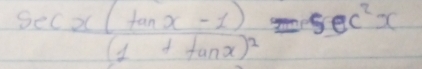 sec xfrac (tan x-1)(1+tan x)^2=sec^2x