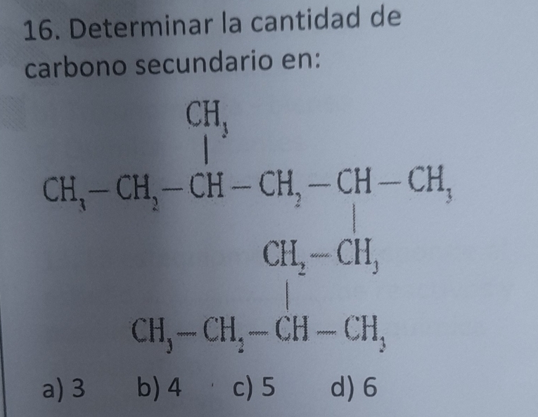 Determinar la cantidad de
carbono secundario en:
∴ b,3=34^circ =frac C_C_6=Cb_1· Cl_1· C_2· CH_3-1^4=CH_3· CH
a) 3 b) 4 c) 5 d) 6