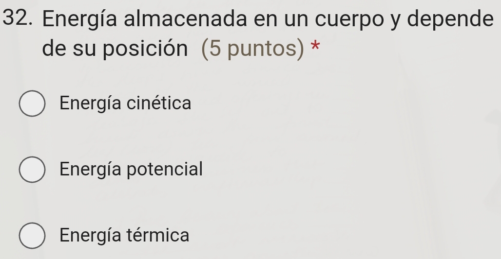 Energía almacenada en un cuerpo y depende
de su posición (5 puntos) *
Energía cinética
Energía potencial
Energía térmica