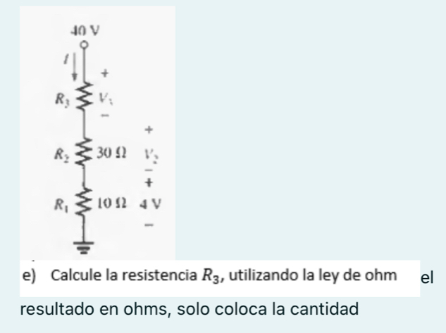 Calcule la resistencia R_3 , utilizando la ley de ohm  el
resultado en ohms, solo coloca la cantidad