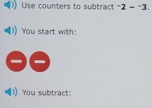 Use counters to subtract^-2-^-3. 
You start with: 
You subtract: