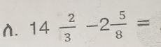 14 2/3 -2 5/8 =