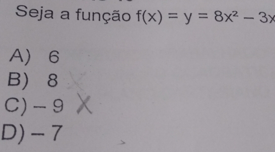 Seja a função f(x)=y=8x^2-3x
A 6
B 8
C) -9
D) - 7