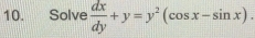 Solve  dx/dy +y=y^2(cos x-sin x).