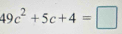 49c^2+5c+4=□