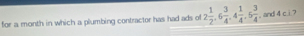 for a month in which a plumbing contractor has had ads of 2 1/2 , 6 3/4 , 4 1/4 , 5 3/4  , and 4 c.i.?