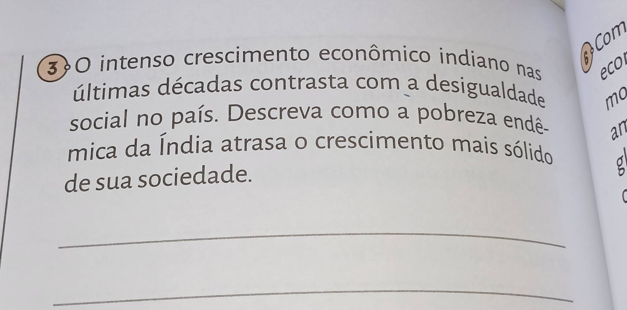 FCom 
3O intenso crescimento econômico indiano nas 
eco 
últimas décadas contrasta com a desigualdade 
mc 
social no país. Descreva como a pobreza endê- 
an 
mica da Índia atrasa o crescimento mais sólido 
de sua sociedade. 
_ 
_