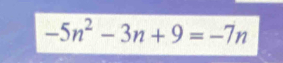 -5n^2-3n+9=-7n