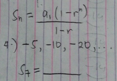 S_n=frac a_1(1-r^n)1-r
4. ) +5, 10, 20,
S_7= _