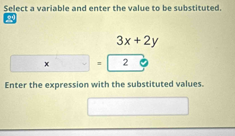 Select a variable and enter the value to be substituted.
3x+2y
□ =□
Enter the expression with the substituted values. 
□