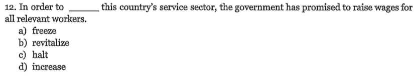 In order to _this country’s service sector, the government has promised to raise wages for
all relevant workers.
a) freeze
b) revitalize
c) halt
d) increase