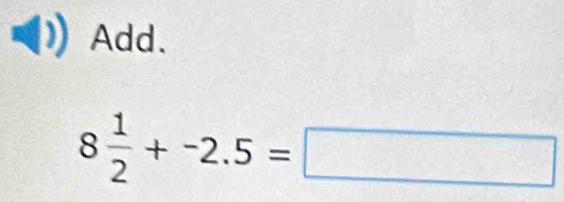 Add.
8 1/2 +-2.5=□