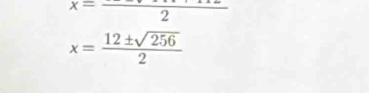 x=frac 2
x= 12± sqrt(256)/2 