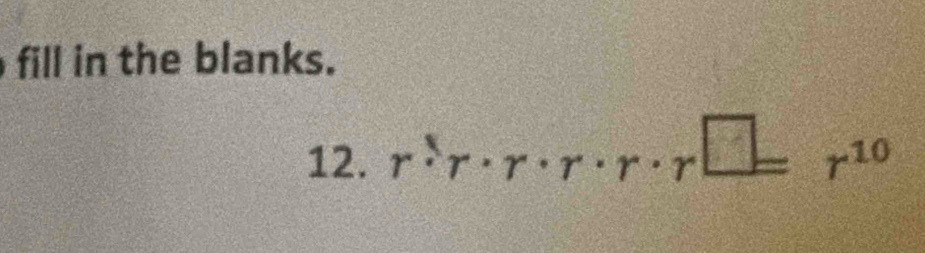 fill in the blanks. 
12. r· r· r· r· r· r^(□)= r^(10)