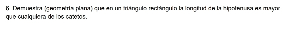 Demuestra (geometría plana) que en un triángulo rectángulo la longitud de la hipotenusa es mayor 
que cualquiera de los catetos.