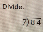 Divide.
7overline )84