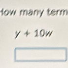 How many term
y+10w