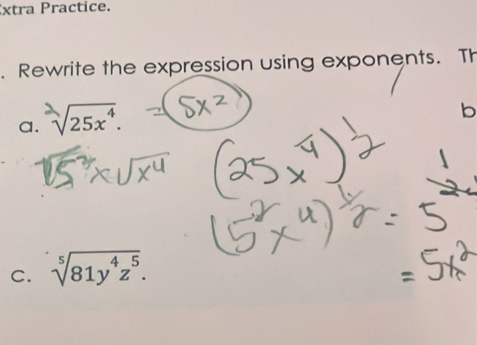 xtra Practice. 
. Rewrite the expression using exponents. Th 
a. V25x¹. 
b 
C. sqrt[5](81y^4z^5).