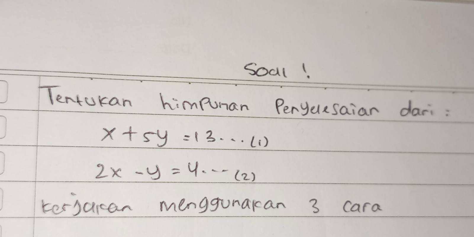 Soal!
Tentokan himpuran Peryelesaian dari:
x+5y=13·s (i)
2x-y=4·s (2)
tersaican menggunakan 3 cara