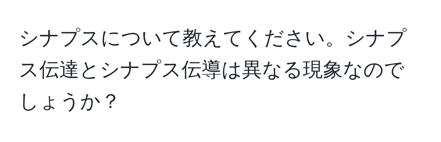 シナプスについて教えてください。シナプス伝達とシナプス伝導は異なる現象なのでしょうか？