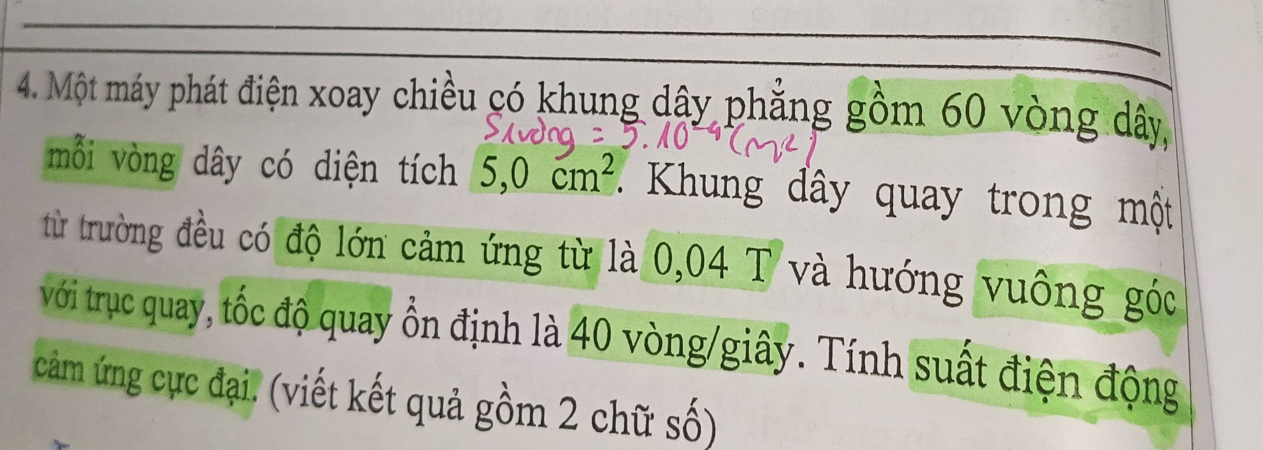 Một máy phát điện xoay chiều có khung dây phẳng gồm 60 vòng dây, 
mỗi vòng dây có diện tích 5,0cm^2 Khung dây quay trong một 
từ trường đều có độ lớn cảm ứng từ là 0,04 T và hướng vuông góc 
với trục quay, tốc độ quay ổn định là 40 vòng/giây. Tính suất điện động 
cảm ứng cực đại. (viết kết quả gồm 2 chữ số)