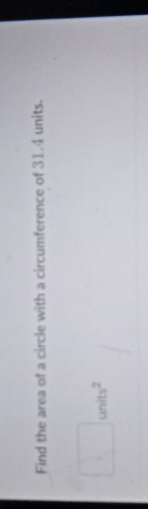 Find the area of a circle with a circumference of 31.4 units.
units^2