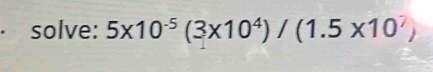 · solve: 5* 10^(-5)(3* 10^4)/(1.5* 10^7)