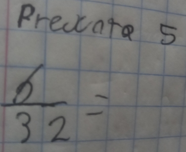 Preccare 5
 6/32 =