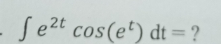 ∈t e^(2t)cos (e^t)dt= ?