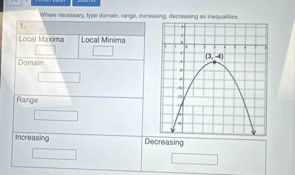 Where necessary, type domain, range, increasing, decreasing as inequalities.
1.
Local Maxima Local Minima
Domain
Range
□
Increasing Decreasing
□ 
□