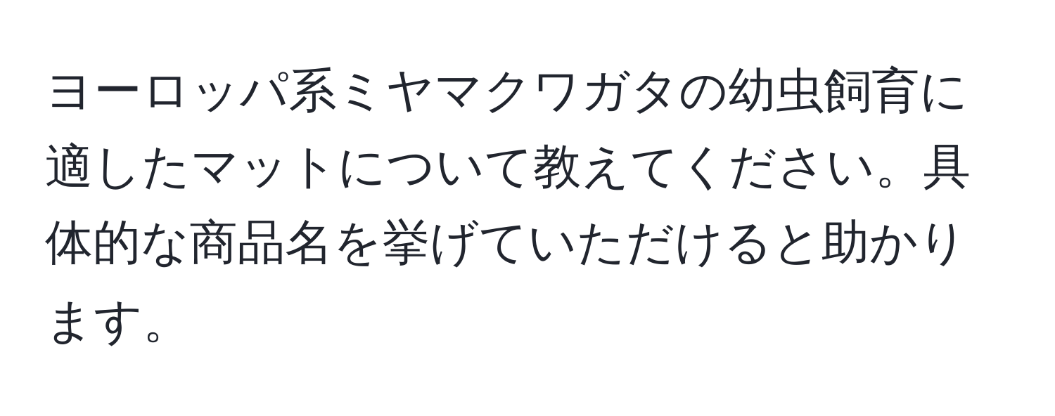 ヨーロッパ系ミヤマクワガタの幼虫飼育に適したマットについて教えてください。具体的な商品名を挙げていただけると助かります。