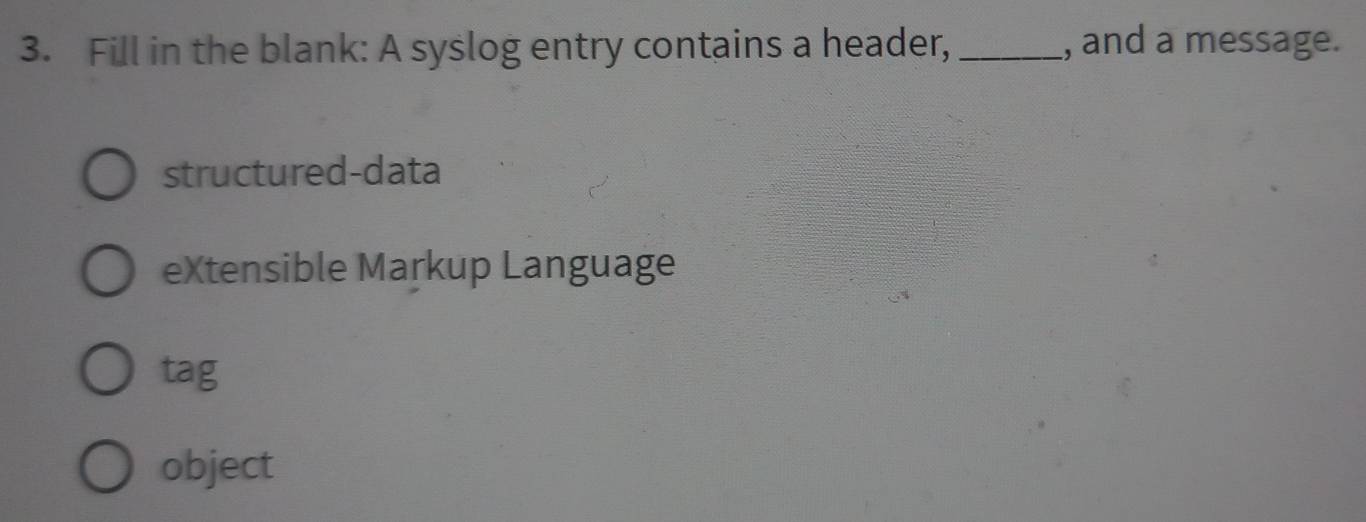 Solved: Fill in the blank: A syslog entry contains a header, _, and a ...