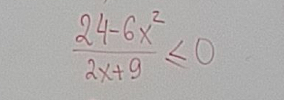  (24-6x^2)/2x+9 ≤ 0