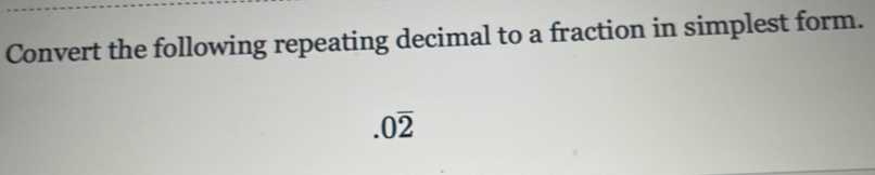 Convert the following repeating decimal to a fraction in simplest form..0overline 2