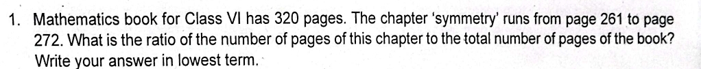 Mathematics book for Class VI has 320 pages. The chapter ‘symmetry’ runs from page 261 to page
272. What is the ratio of the number of pages of this chapter to the total number of pages of the book? 
Write your answer in lowest term.