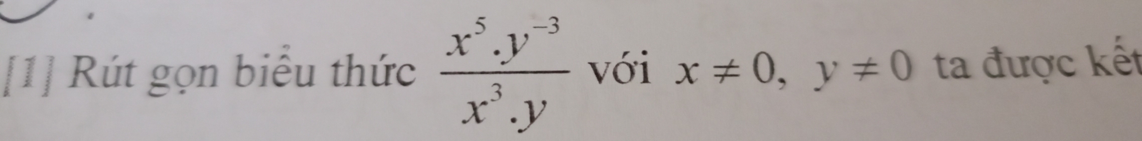 [1] Rút gọn biêu thức  (x^5.y^(-3))/x^3.y  với x!= 0, y!= 0 ta được kết