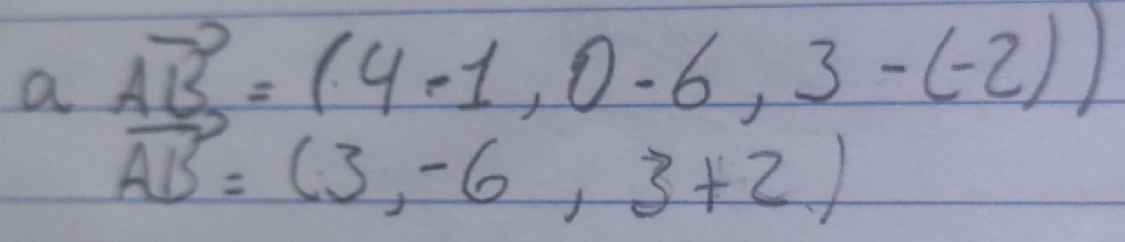 a vector AB=(4-1,0-6,3-(-2))
vector AB=(3,-6,3+2)