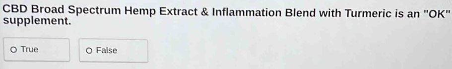 CBD Broad Spectrum Hemp Extract & Inflammation Blend with Turmeric is an "OK"
supplement.
。 True False